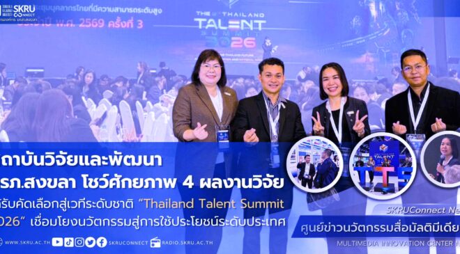 มรภ.สงขลา โชว์ศักยภาพ 4 ผลงานวิจัย ได้รับคัดเลือกสู่เวทีระดับชาติ “Thailand Talent Summit 2026”
